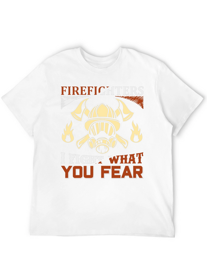 Firefighter T-Shirt: I Fight What You Fear