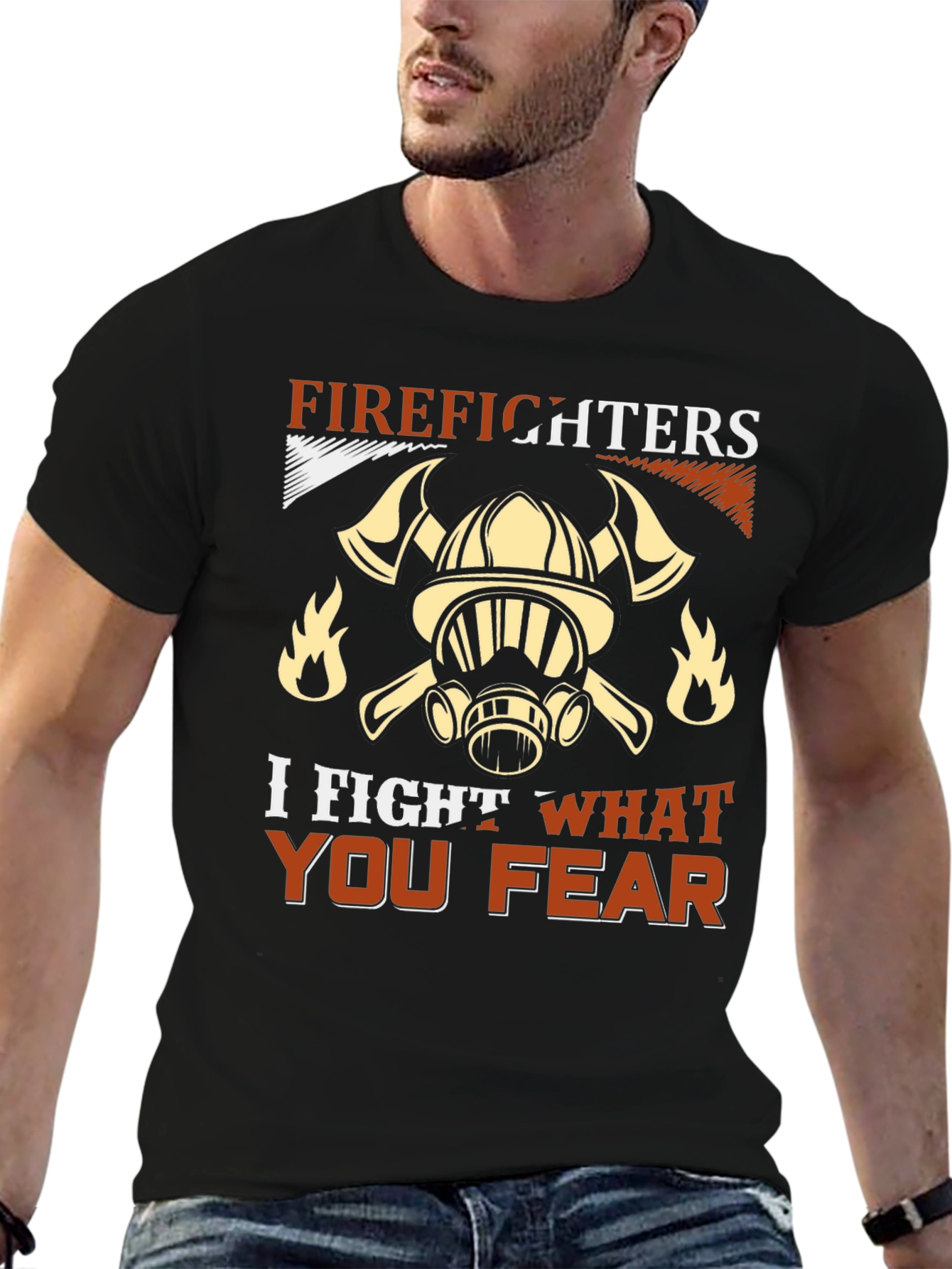 Firefighter T-Shirt: I Fight What You Fear