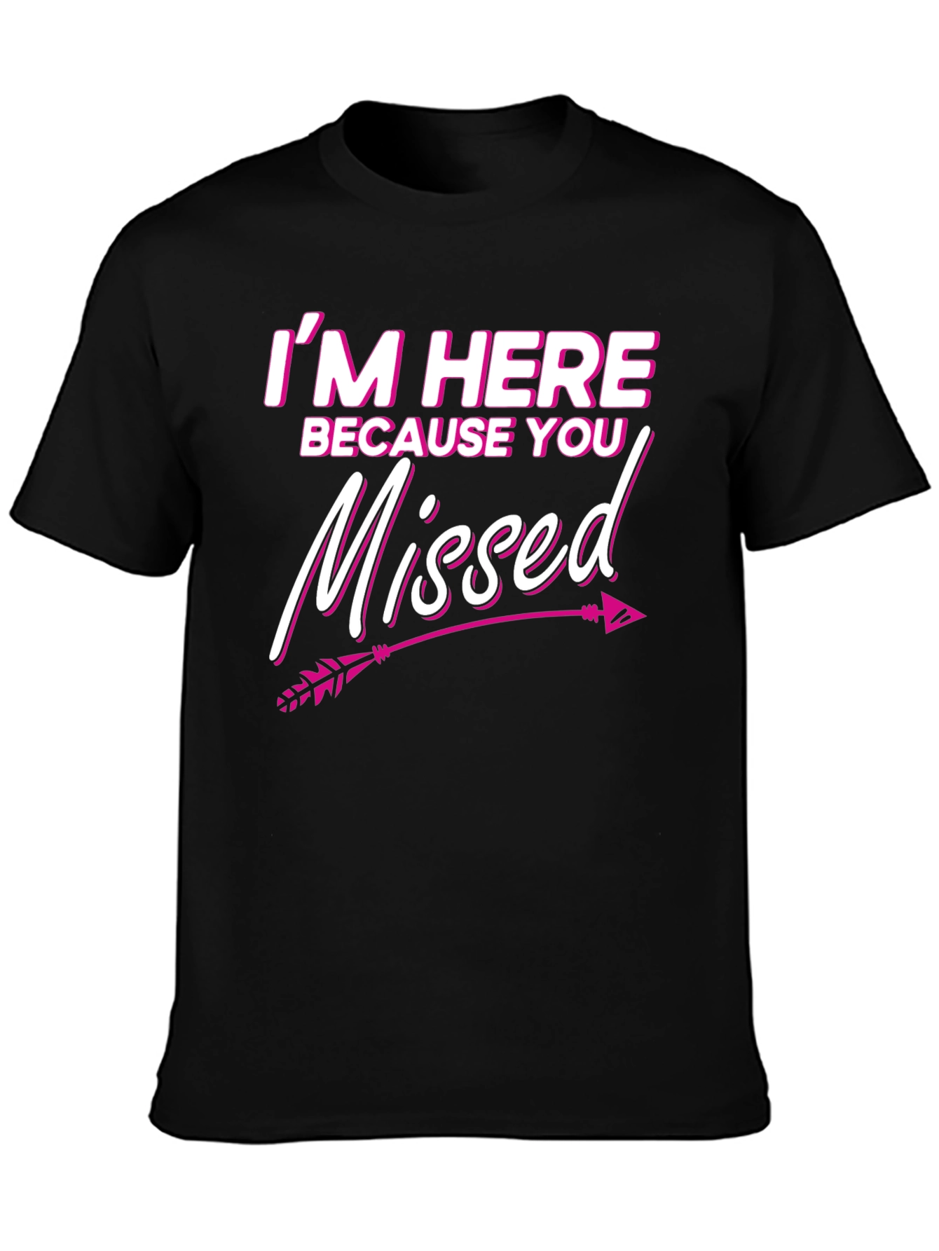 Im Here Because You Missed T-Shirt Novelty Gift Tee