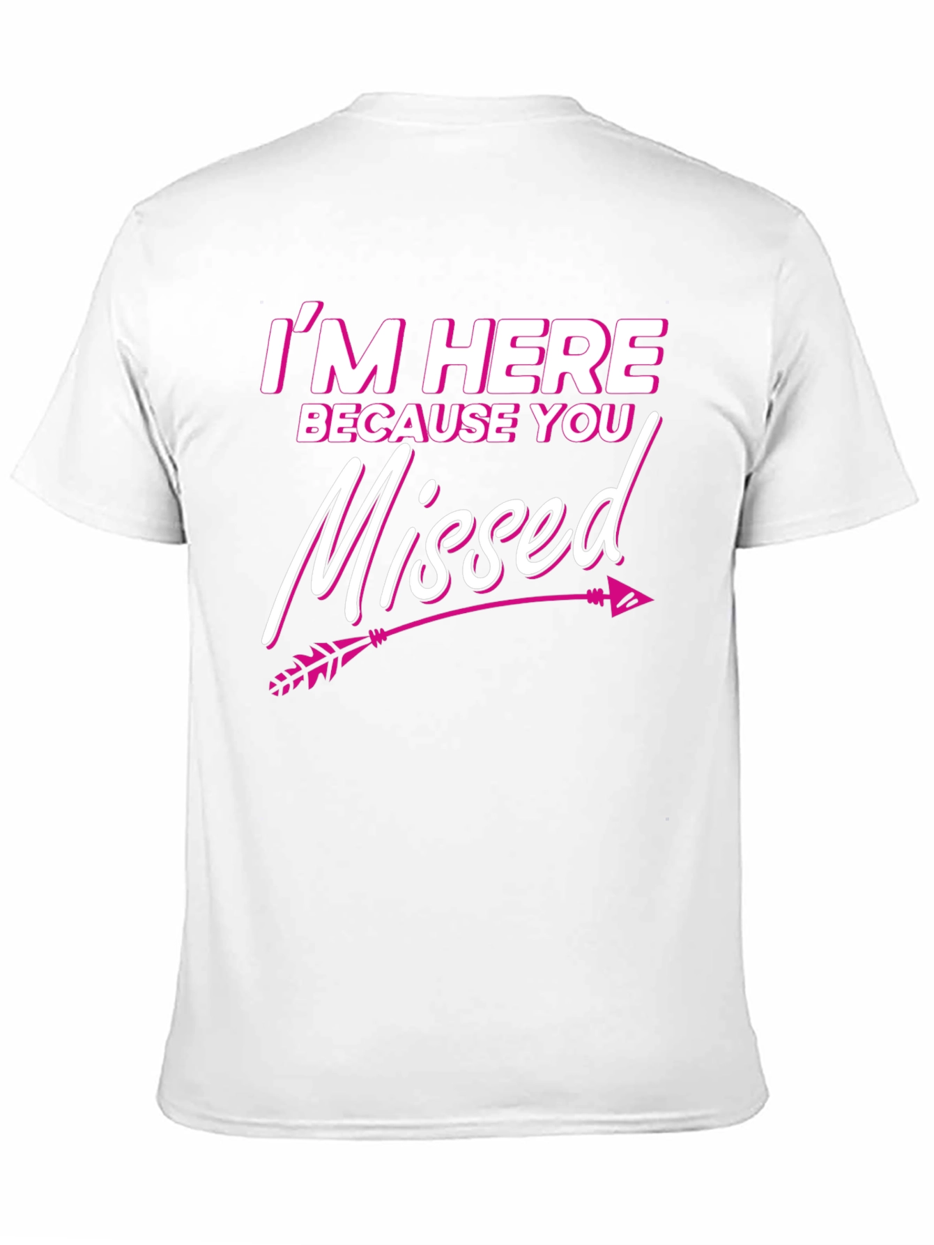 Im Here Because You Missed T-Shirt Novelty Gift Tee
