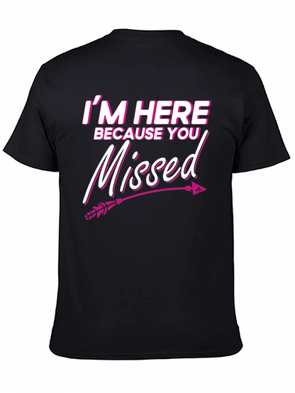 Im Here Because You Missed T-Shirt Novelty Gift Tee