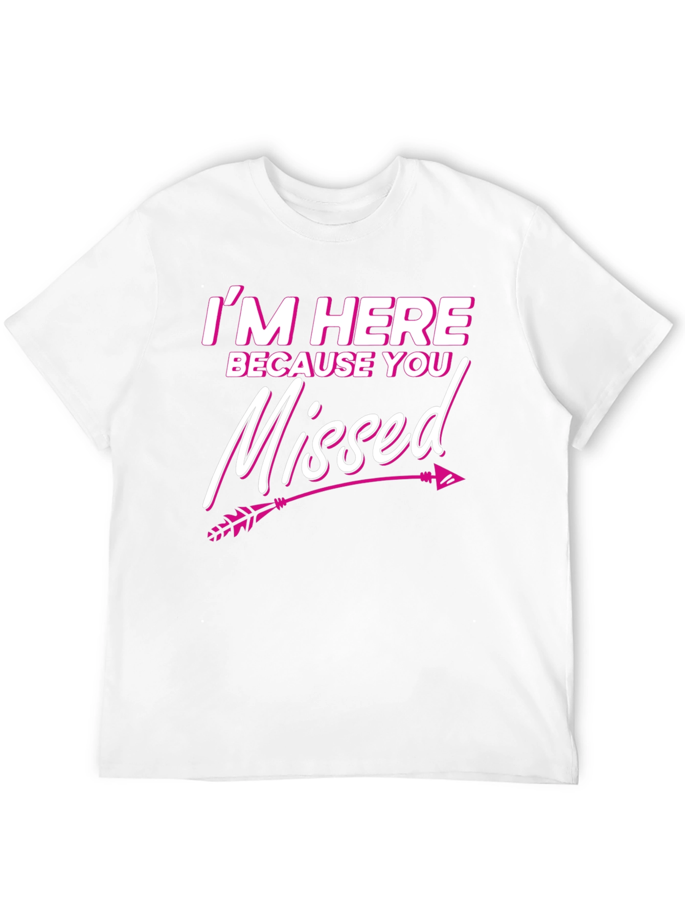 Im Here Because You Missed T-Shirt Novelty Gift Tee