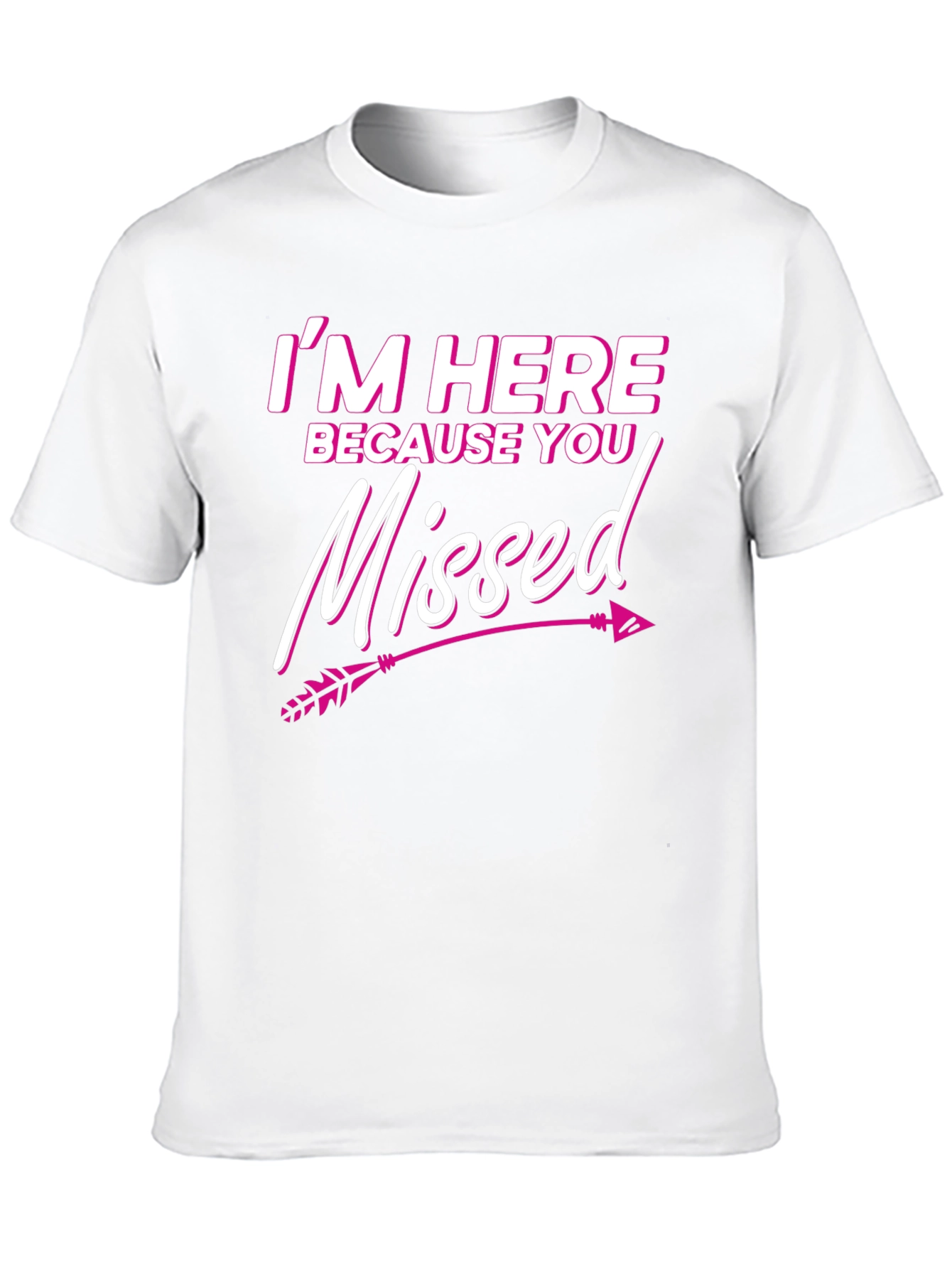 Im Here Because You Missed T-Shirt Novelty Gift Tee