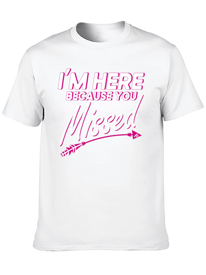 Im Here Because You Missed T-Shirt Novelty Gift Tee