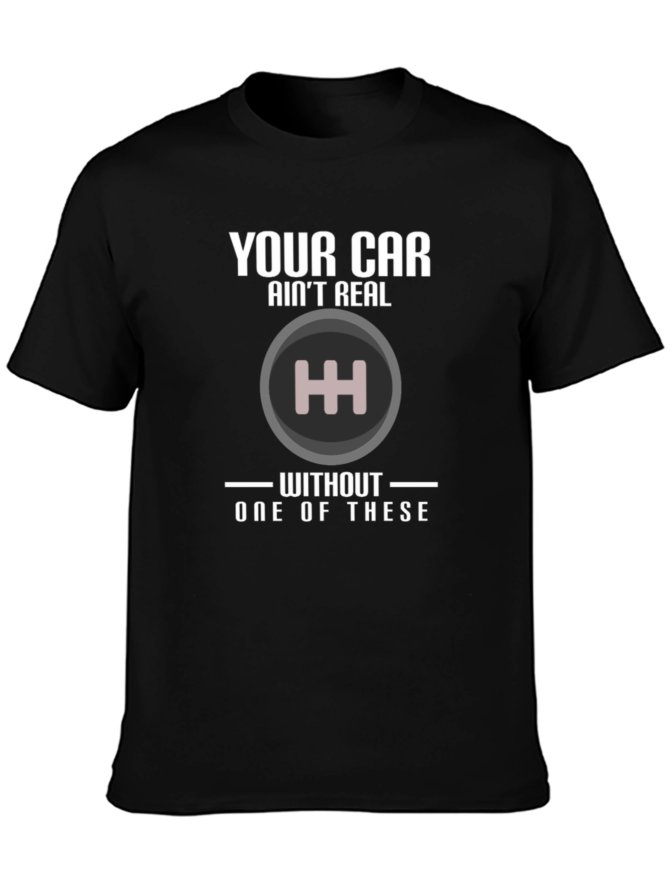 Manual Transmission T-Shirt: Your Car Aint Real!