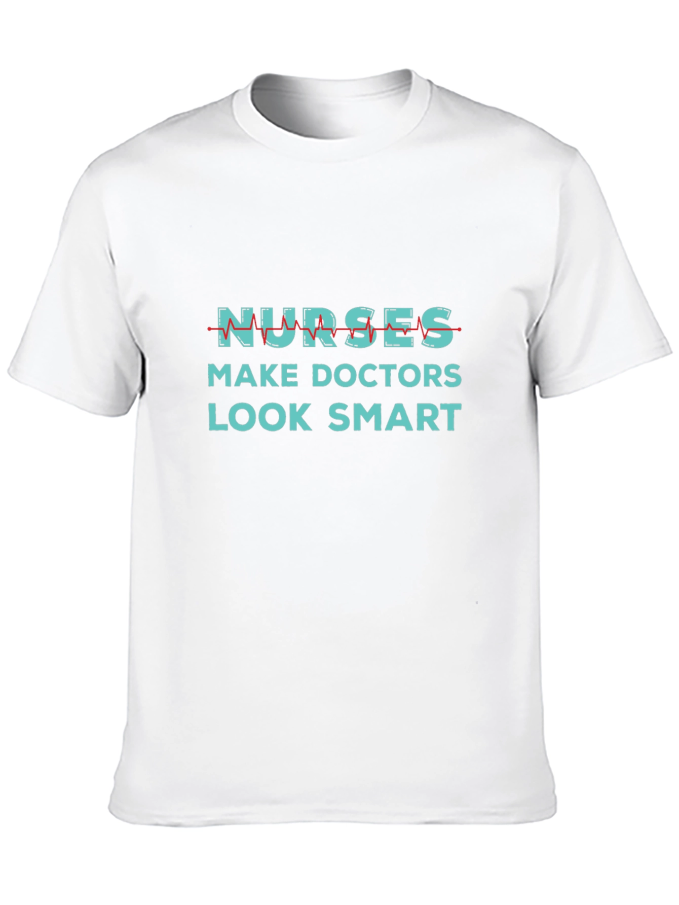 Nurses Make Doctors Look Smart Graphic Tee