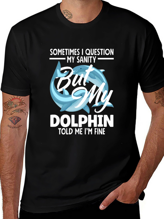 Funny Dolphin T-Shirt - My Sanity Told Me Im Fine