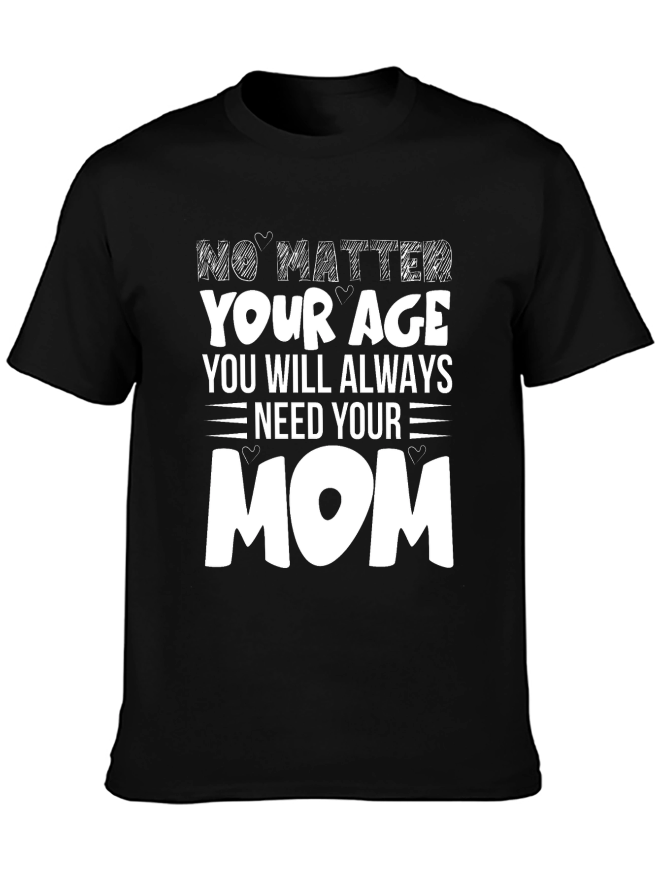 No Matter Your Age Need Your Mom T-Shirt
