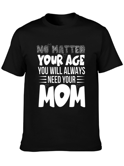 No Matter Your Age Need Your Mom T-Shirt