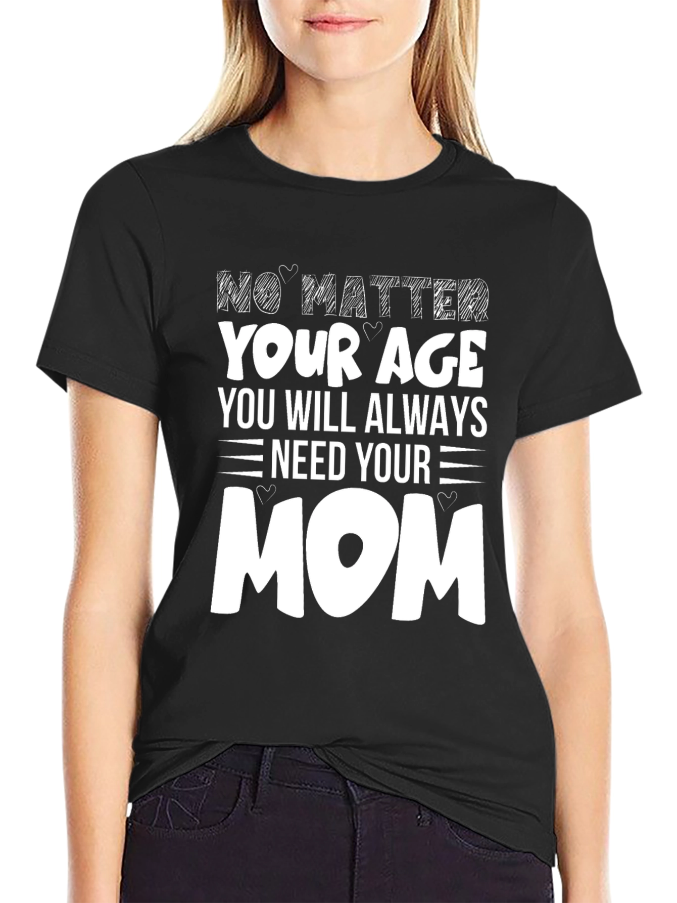 No Matter Your Age Need Your Mom T-Shirt