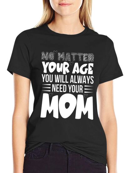 No Matter Your Age Need Your Mom T-Shirt