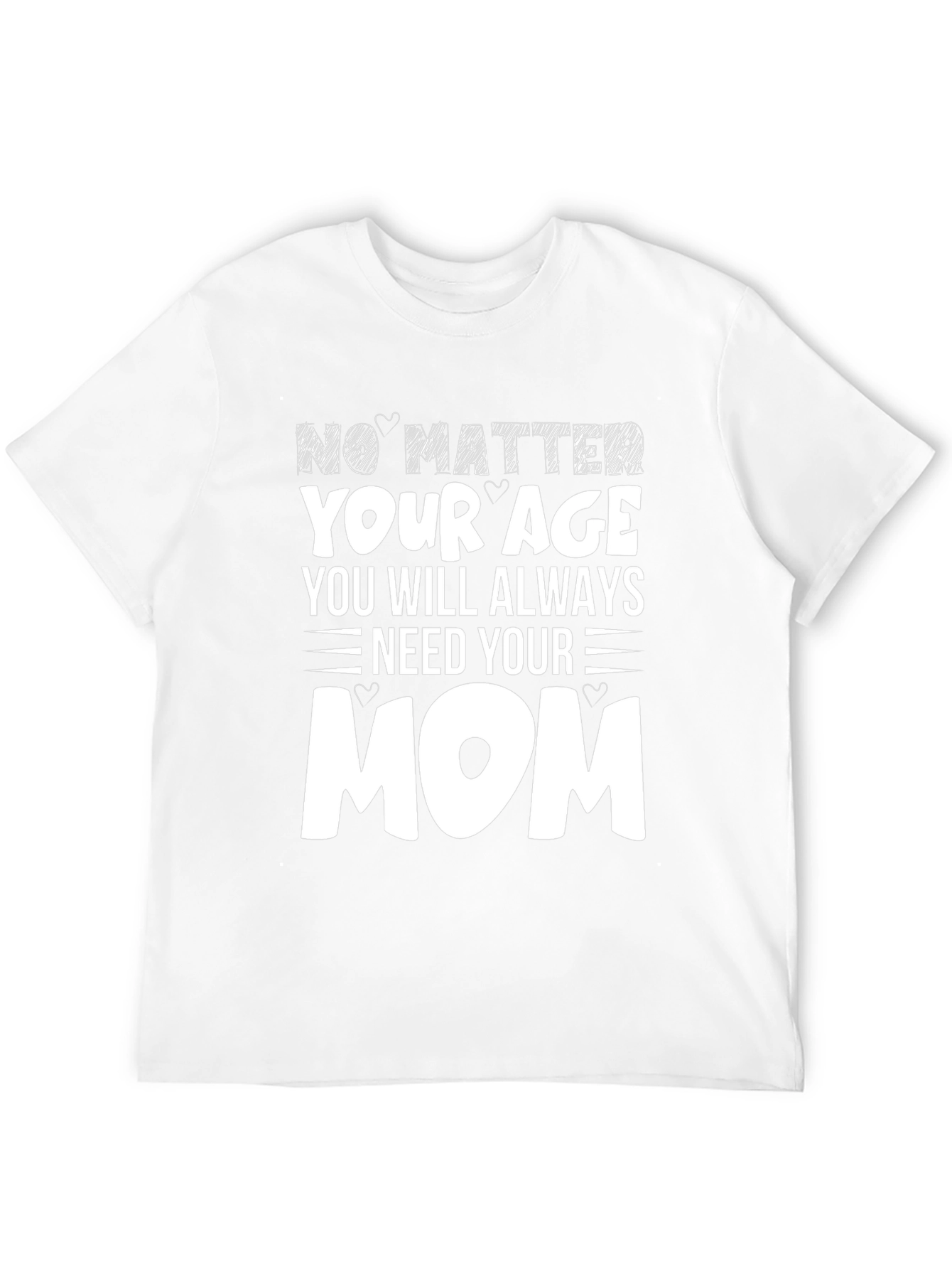 No Matter Your Age Need Your Mom T-Shirt