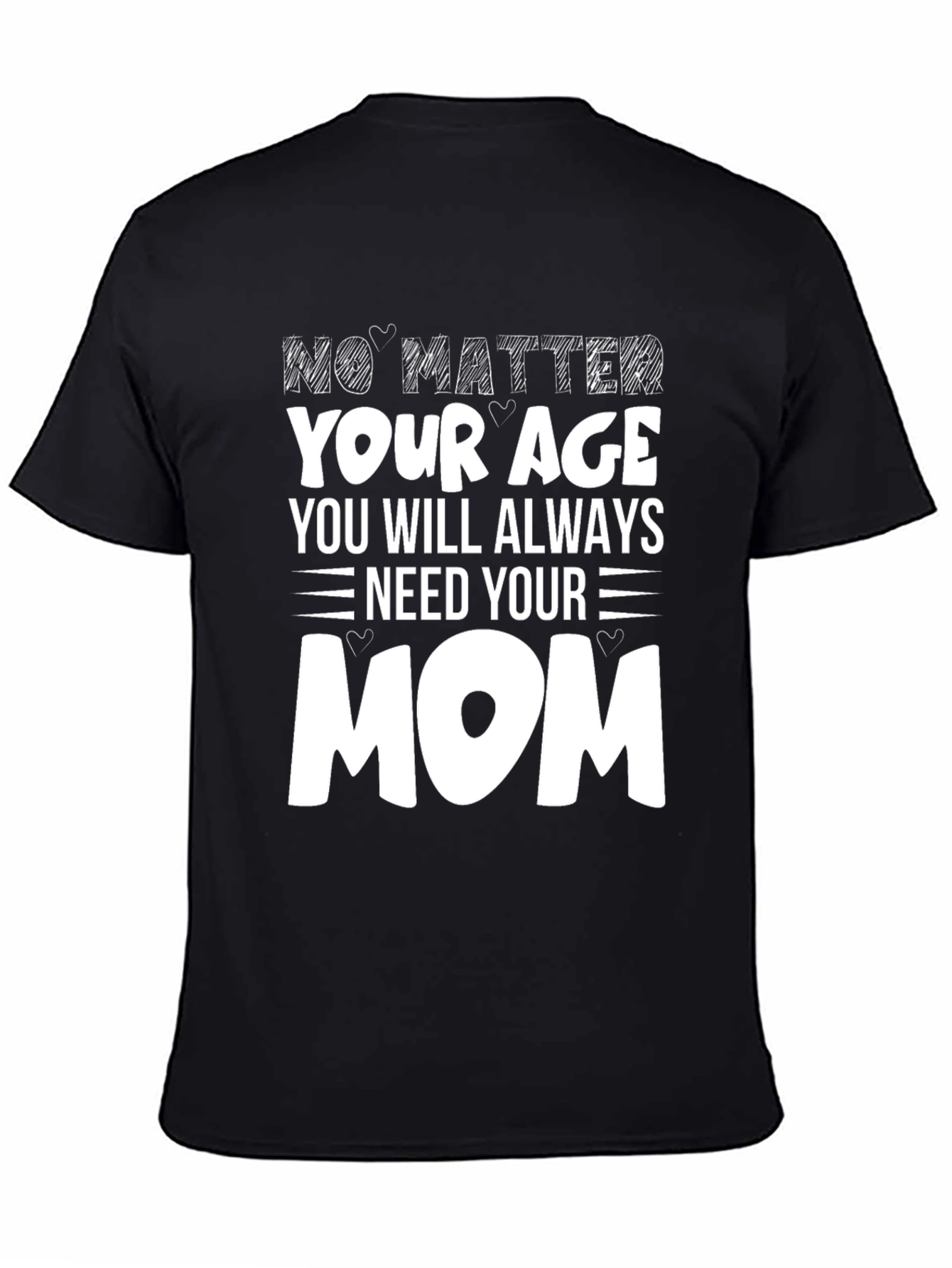No Matter Your Age Need Your Mom T-Shirt