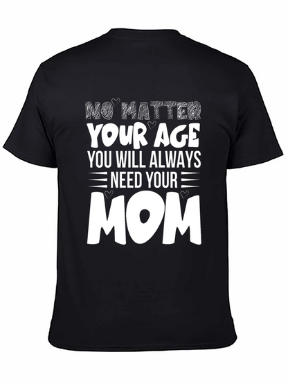 No Matter Your Age Need Your Mom T-Shirt