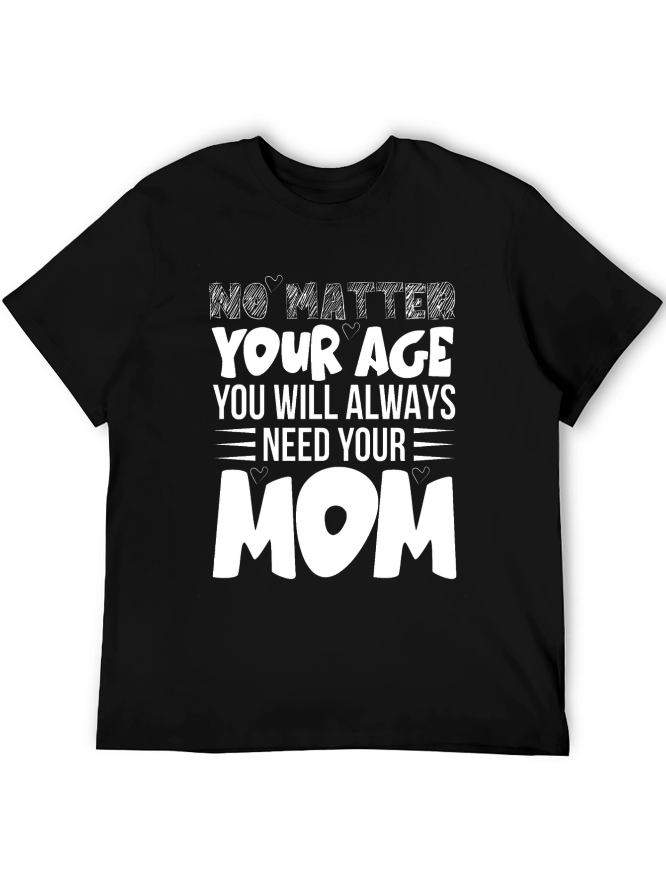 No Matter Your Age Need Your Mom T-Shirt