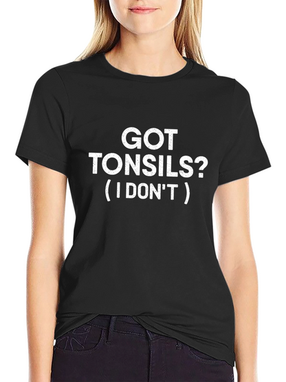 Got Tonsils? Funny T-Shirt - Statement Tee