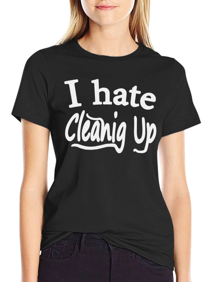 I Hate Cleaning Up T-Shirt