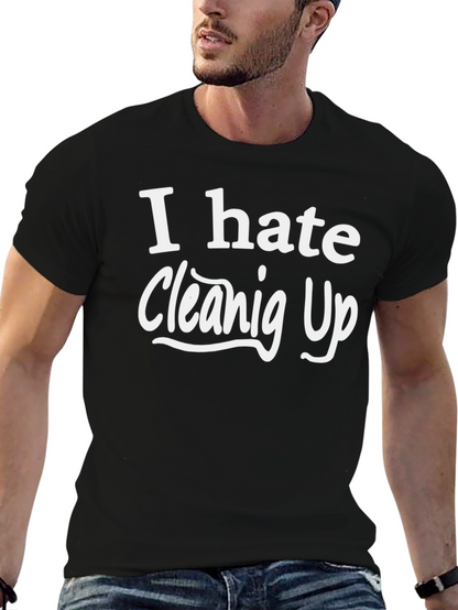 I Hate Cleaning Up T-Shirt