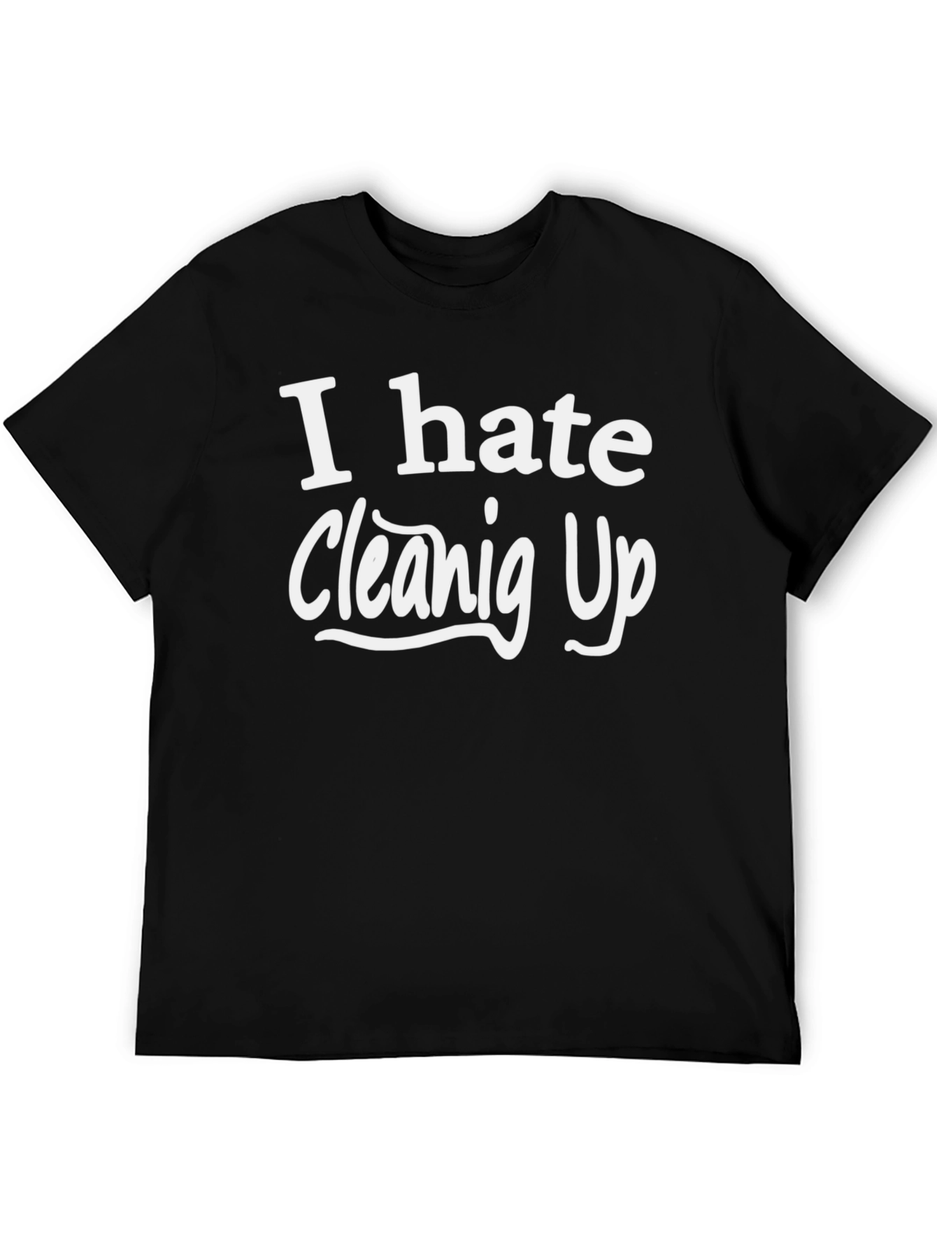 I Hate Cleaning Up T-Shirt