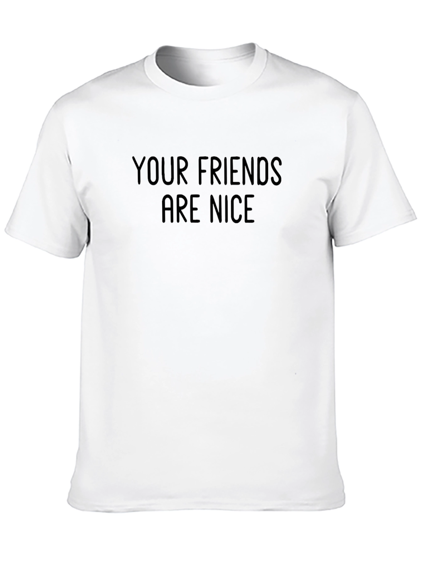 Your Friends Are Nice Graphic Tee