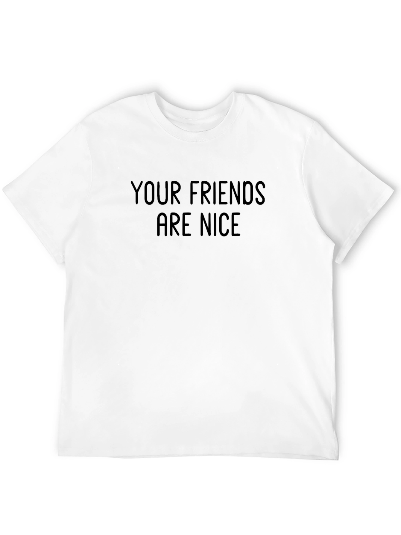 Your Friends Are Nice Graphic Tee
