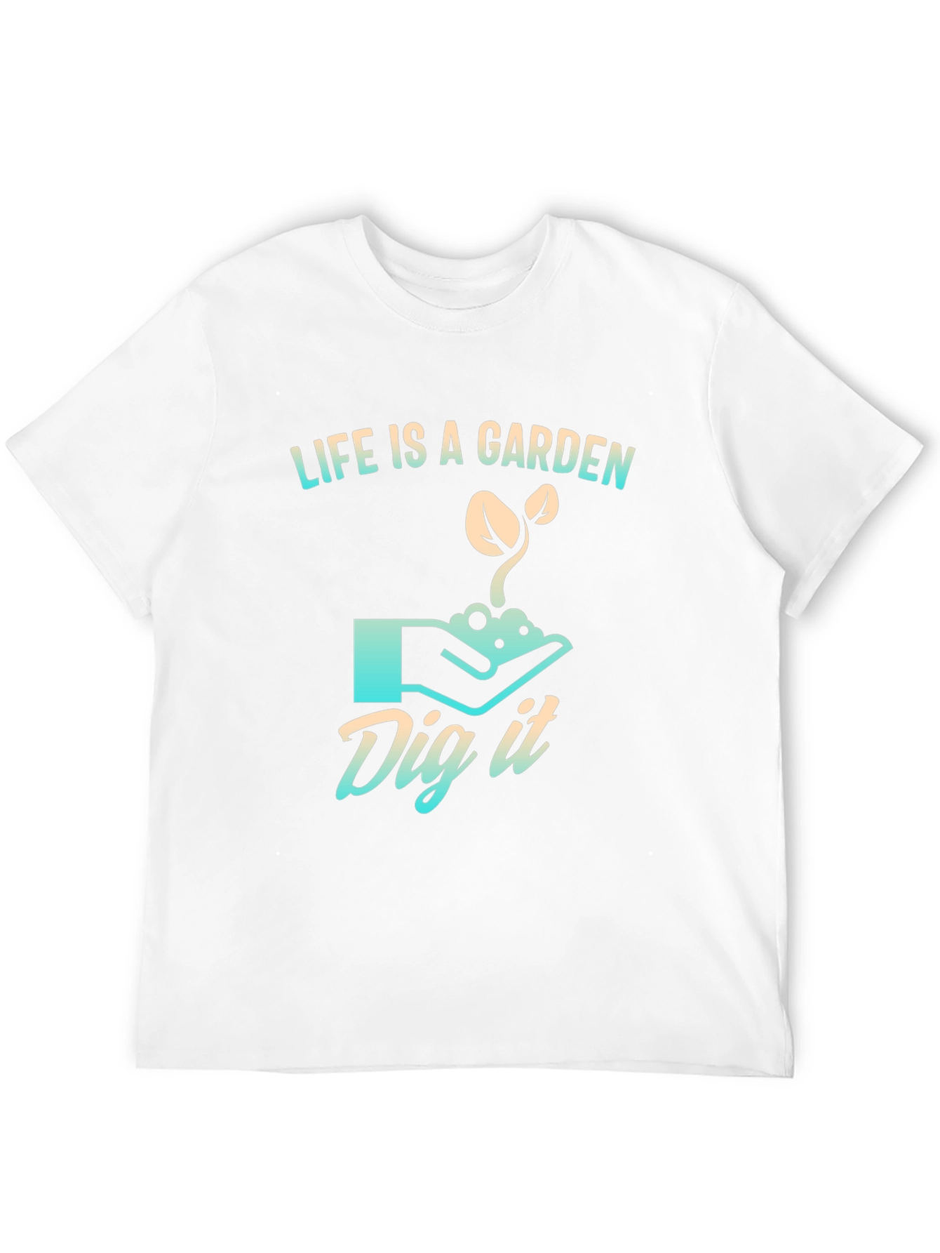 Life is a Garden T-Shirt - Dig It