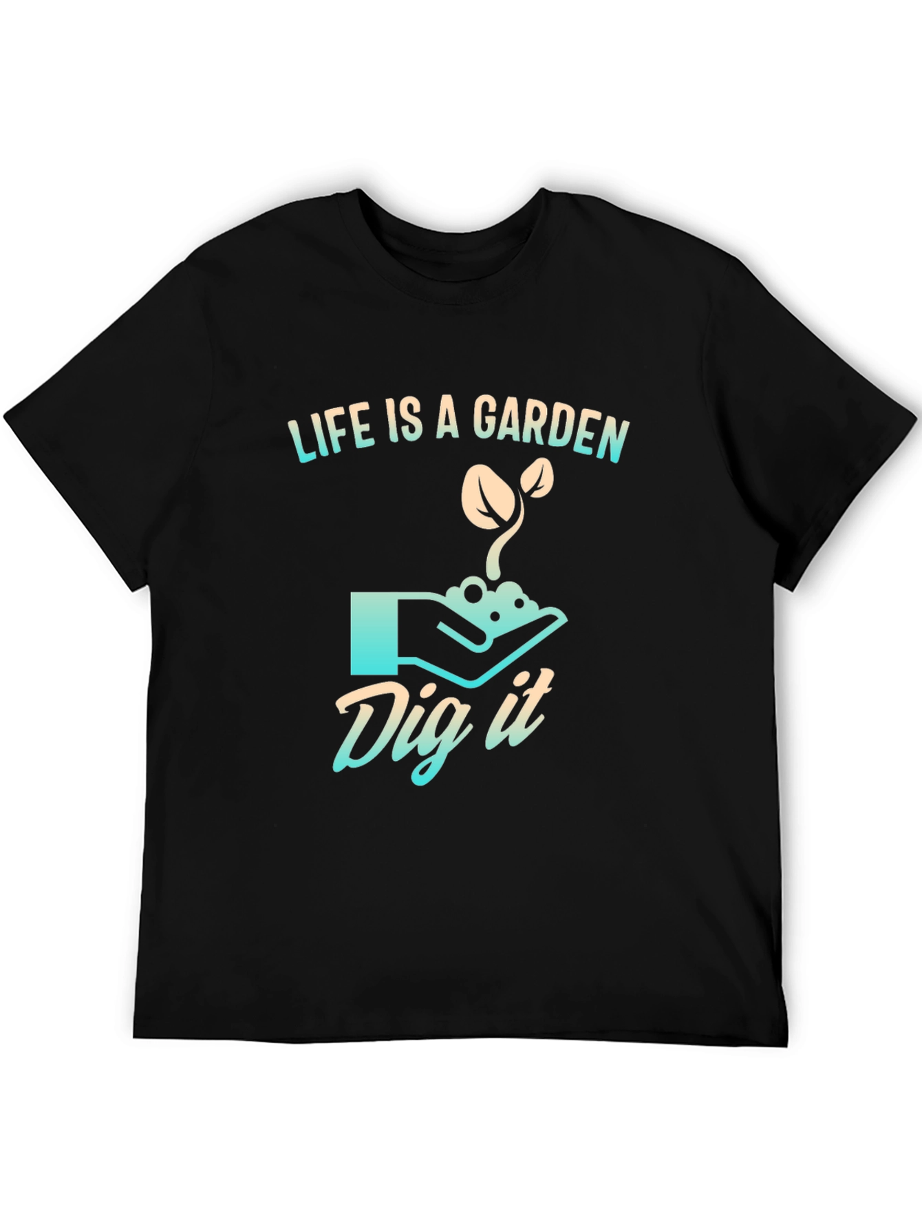 Life is a Garden T-Shirt - Dig It