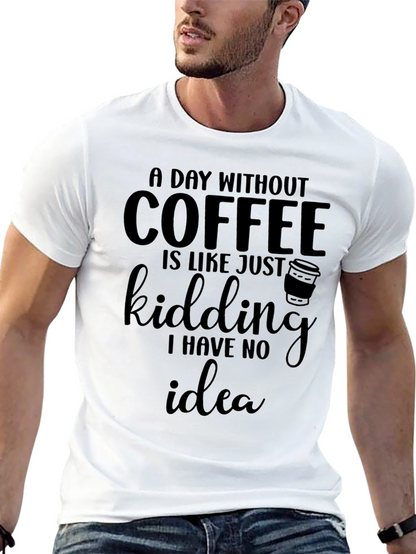 Coffee Lovers Tee: A Day Without Coffee T-Shirt