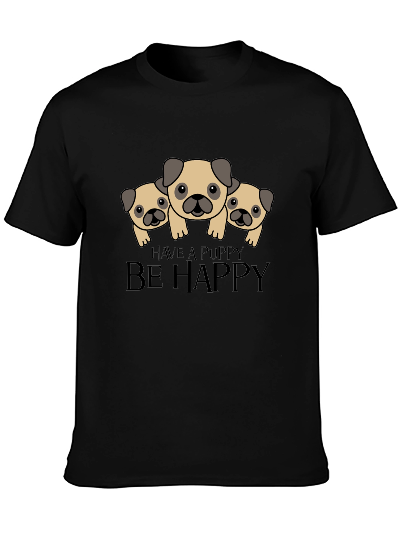 Have a Puppy Be Happy Black T-Shirt