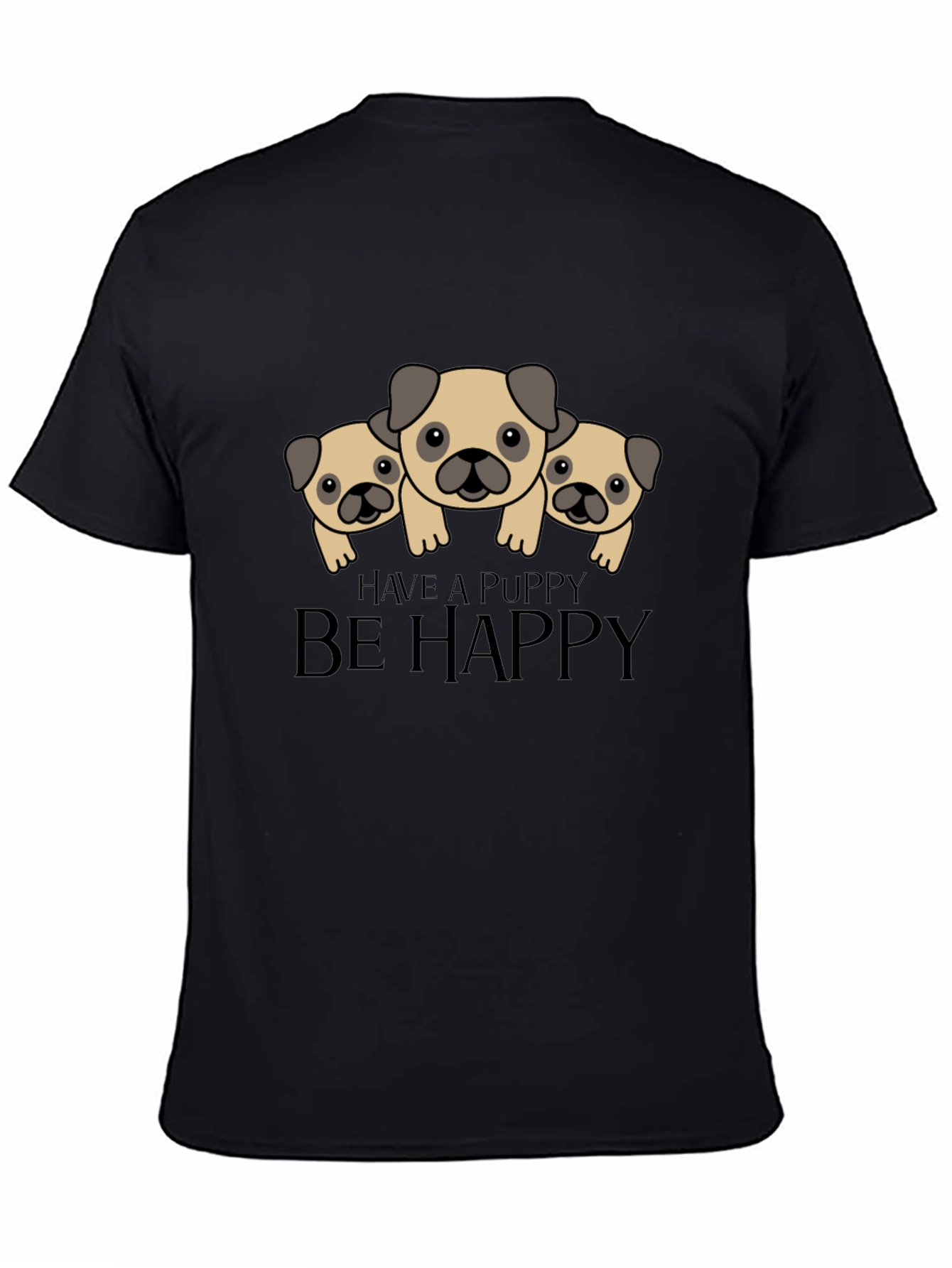 Have a Puppy Be Happy Black T-Shirt