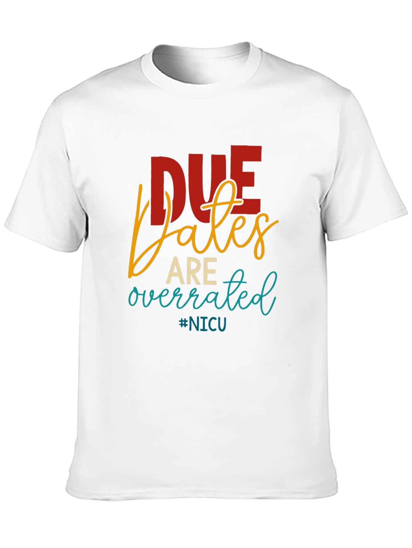 Due Dates Are Overrated NICU T-Shirt