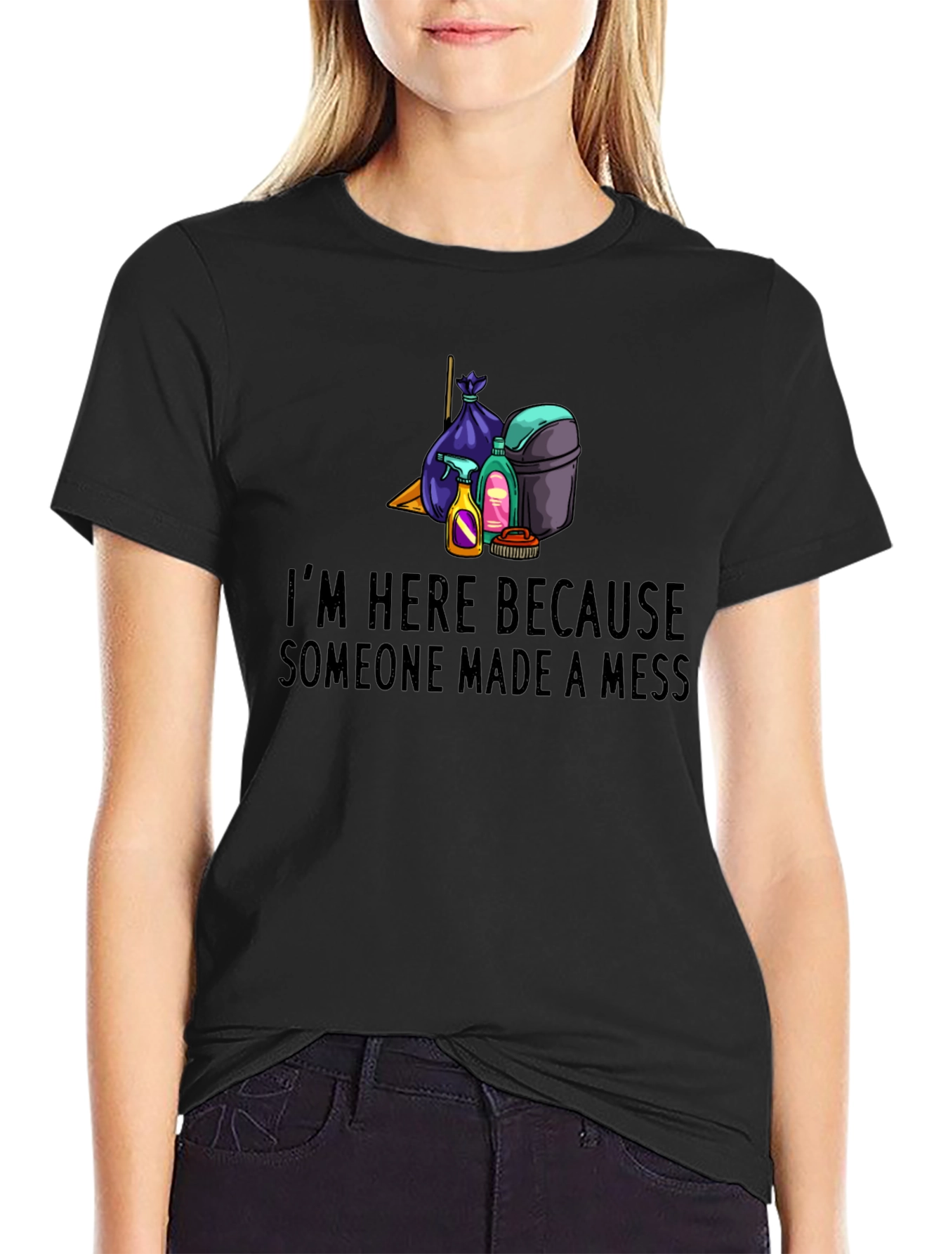Im Here Because Someone Made a Mess Graphic Tee