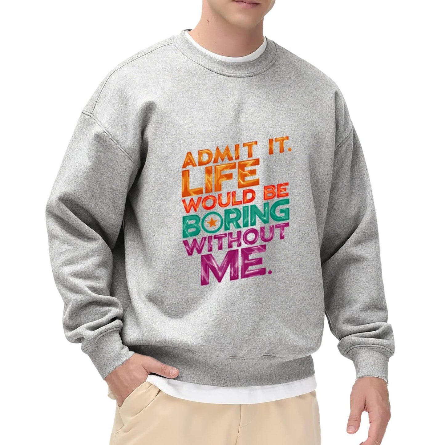 Admit It. Life Would Be Boring Without Me" Bold Slogan Crewneck Sweatshirt