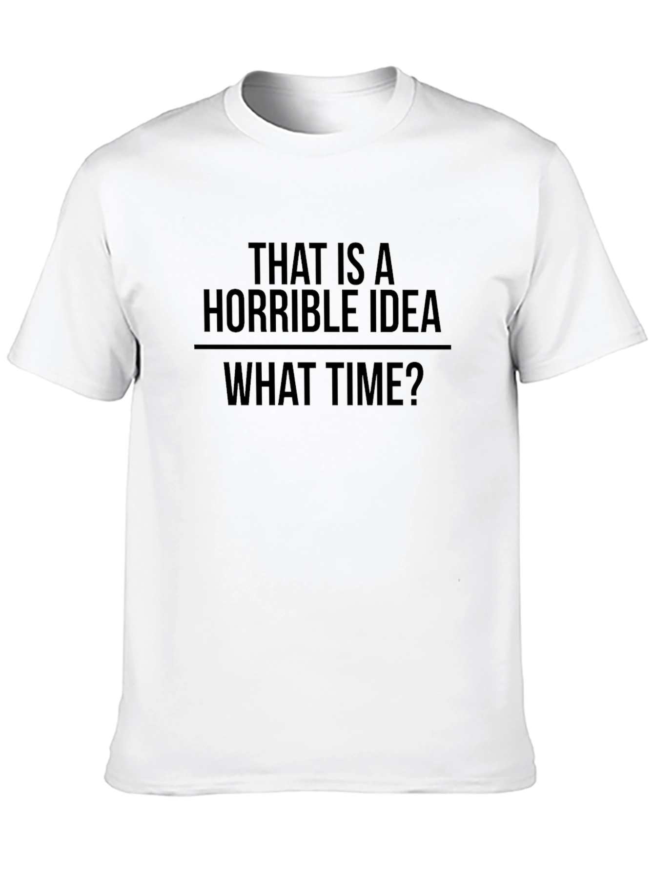 Horrible Idea T-Shirt - Funny Sarcastic Tee
