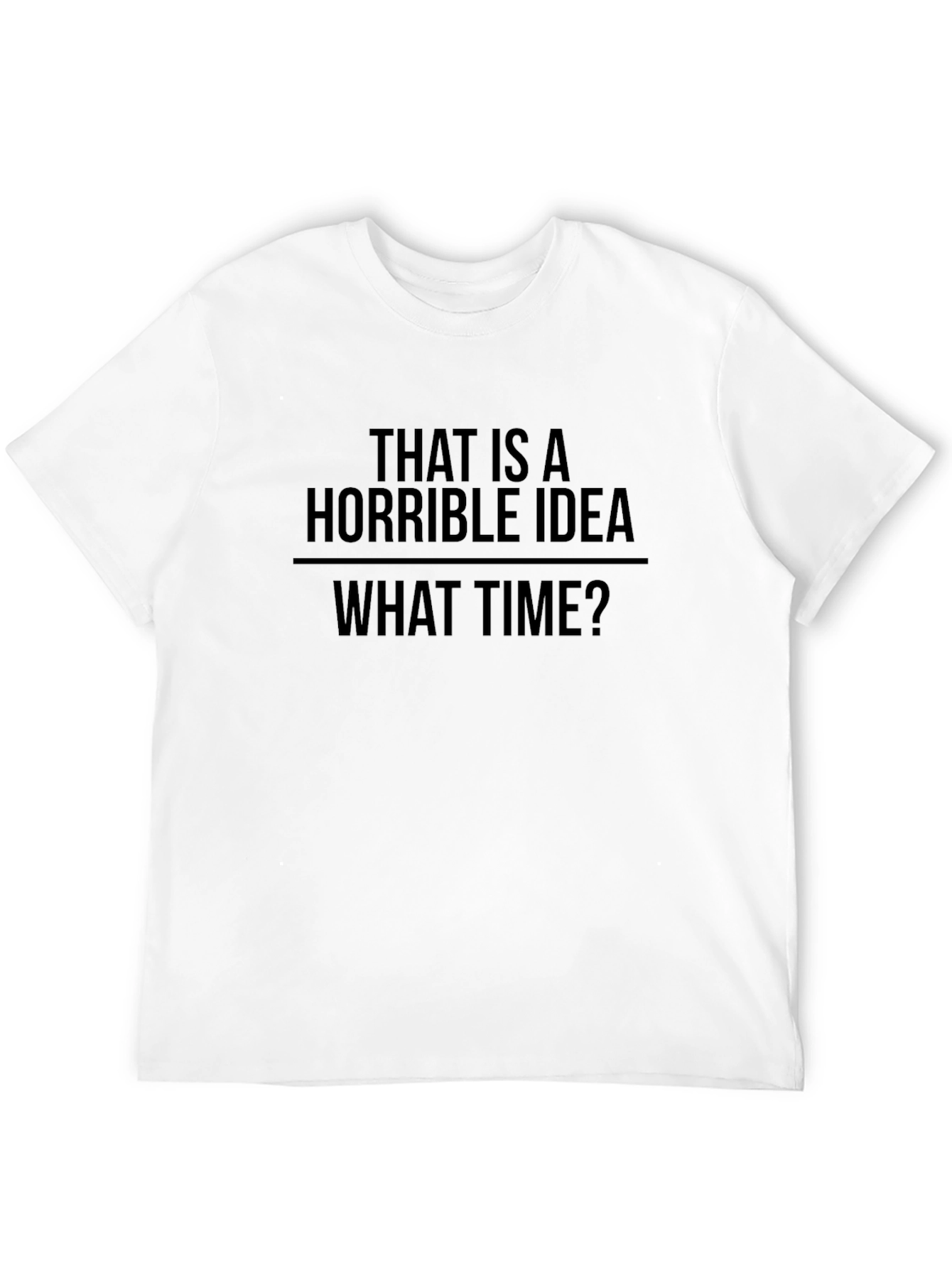 Horrible Idea T-Shirt - Funny Sarcastic Tee