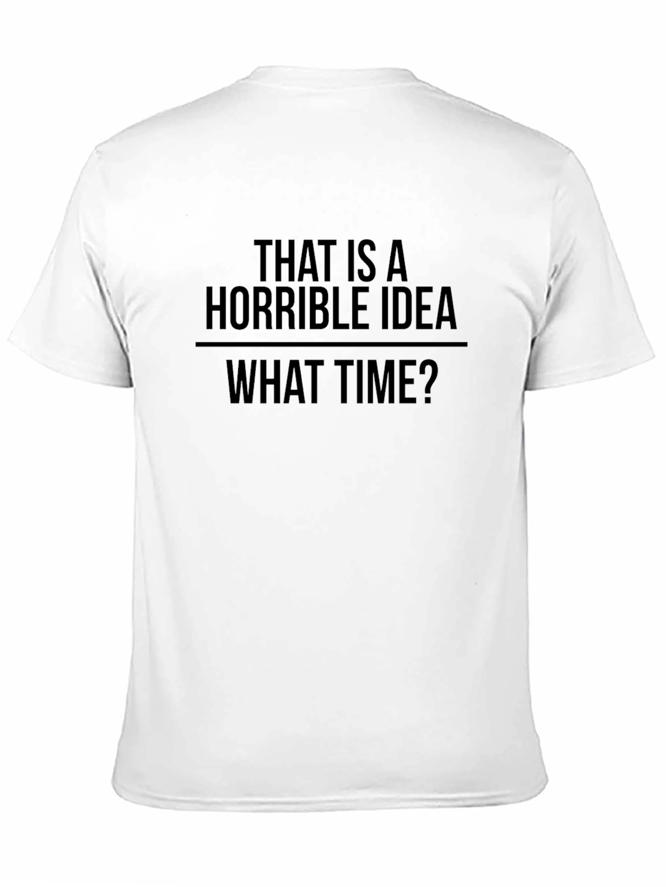Horrible Idea T-Shirt - Funny Sarcastic Tee