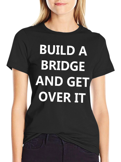 Build A Bridge and Get Over It T-Shirt