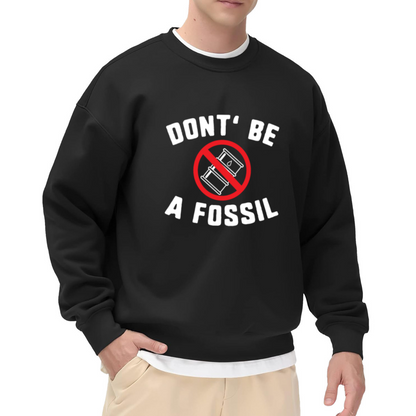 Don't Be A Fossil Anti Oil Crewneck Sweatshirt - Environmental Climate Change Pullover