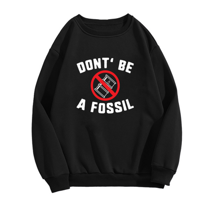 Don't Be A Fossil Anti Oil Crewneck Sweatshirt - Environmental Climate Change Pullover