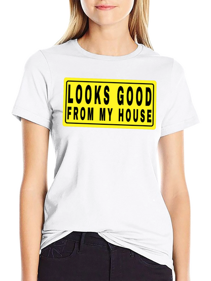 Looks Good From My House T-Shirt