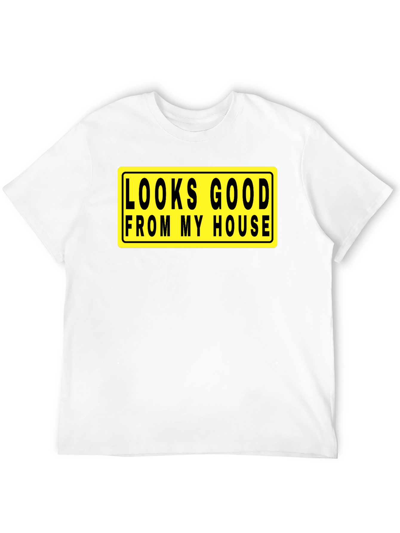 Looks Good From My House T-Shirt