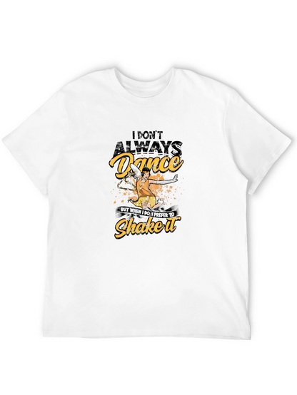 Dance T-Shirt - I Dont Always Dance Shake It