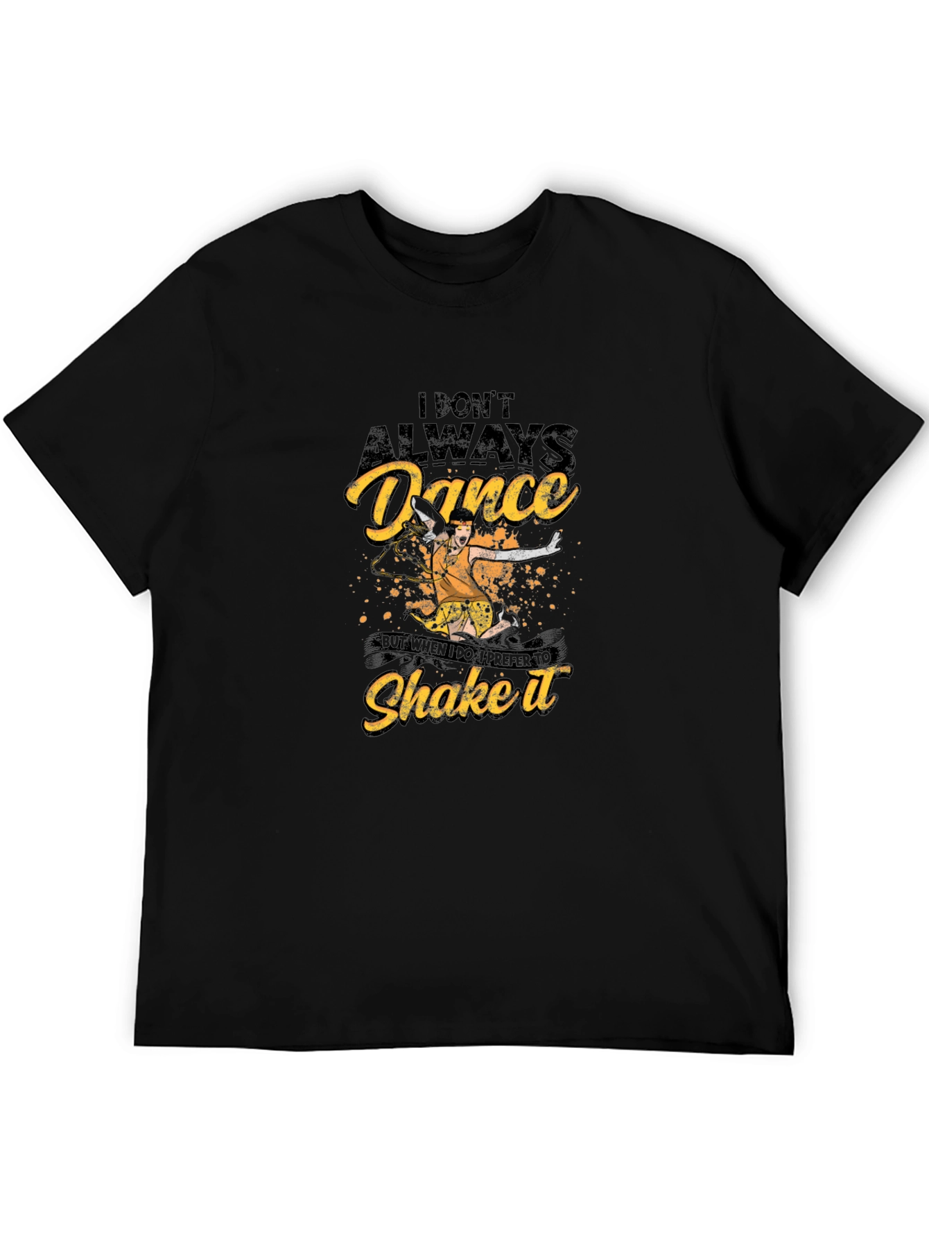 Dance T-Shirt - I Dont Always Dance Shake It