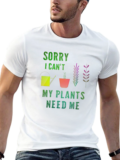 Sorry I Cant Plants Need Me T-Shirt
