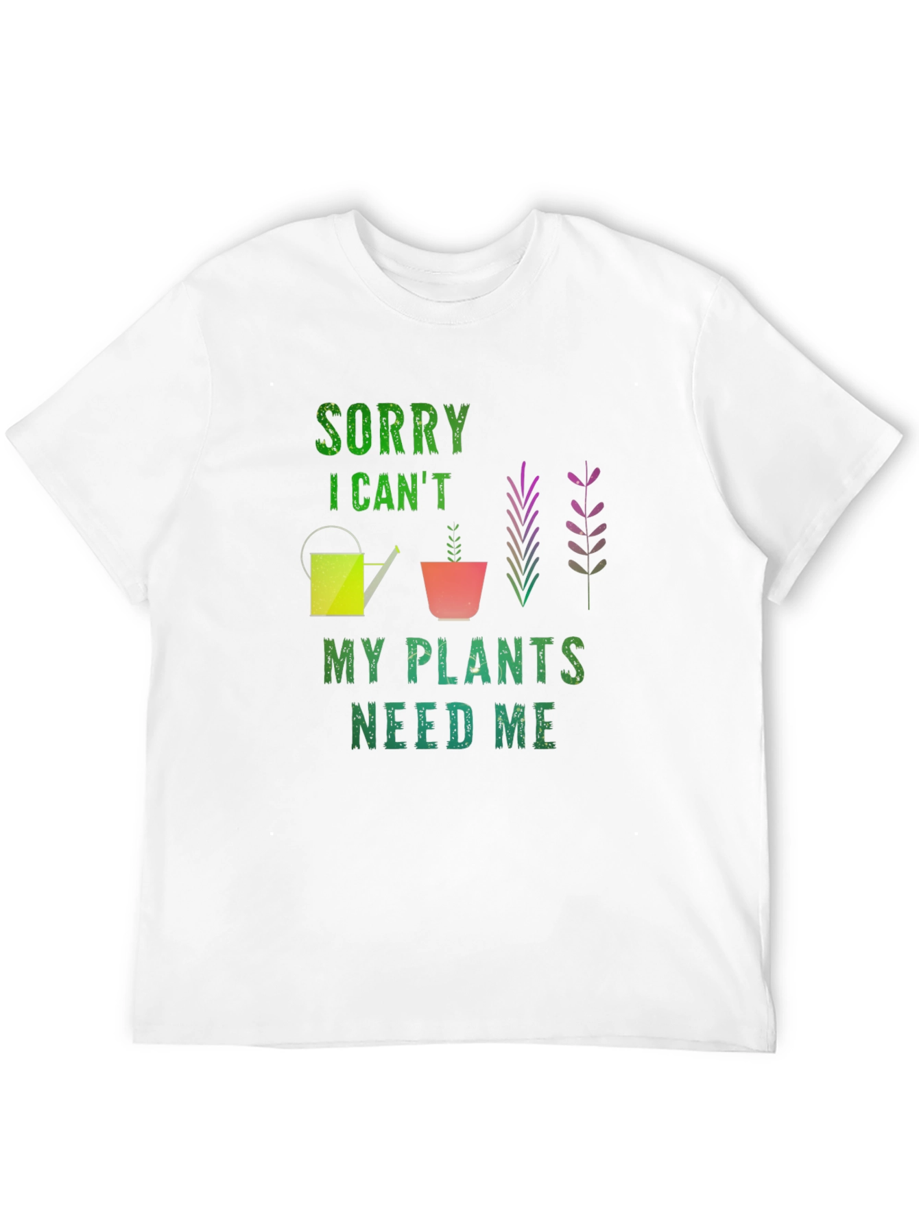 Sorry I Cant Plants Need Me T-Shirt