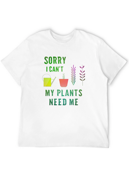 Sorry I Cant Plants Need Me T-Shirt