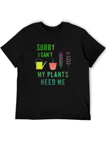 Sorry I Cant Plants Need Me T-Shirt