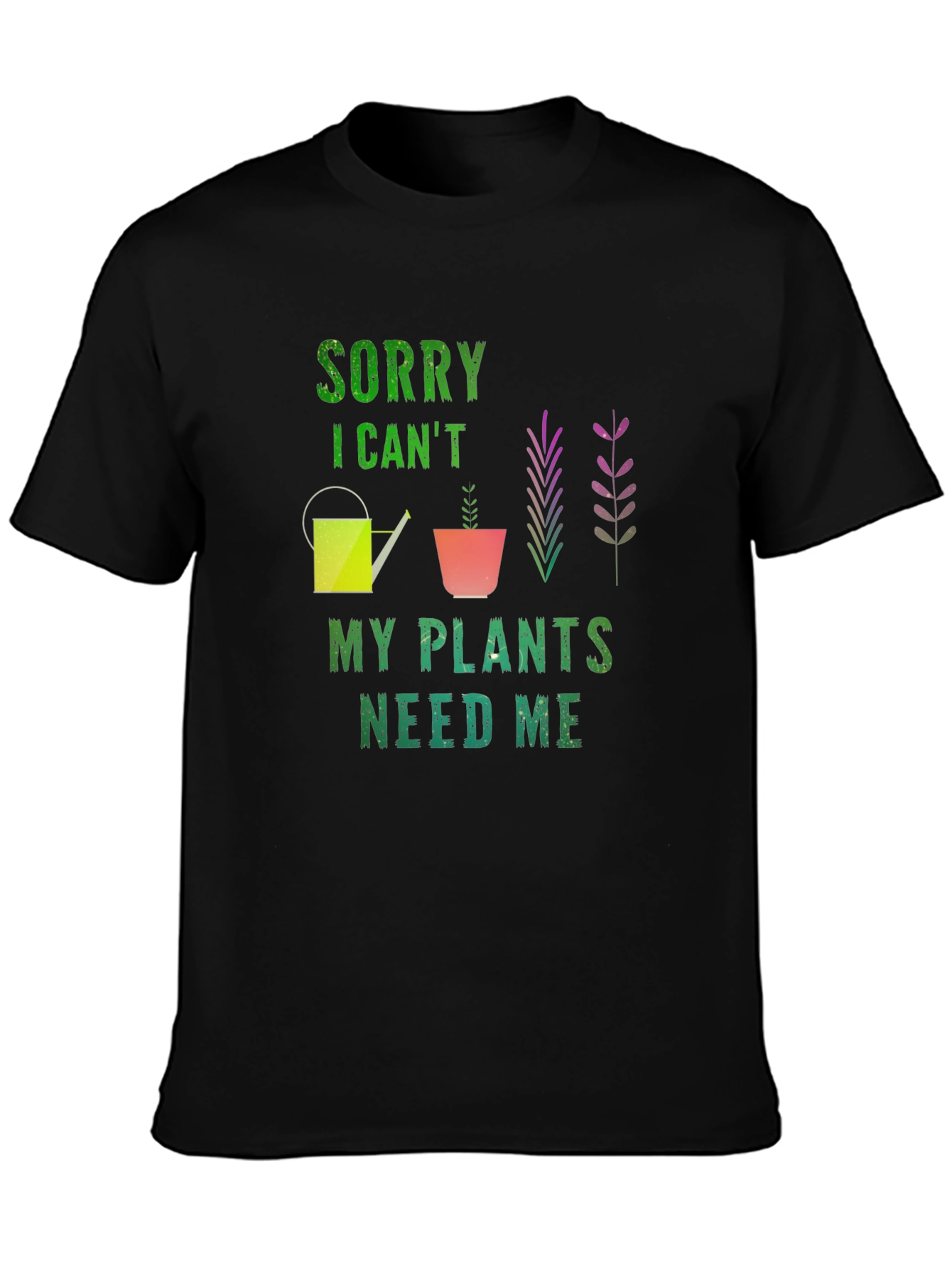 Sorry I Cant Plants Need Me T-Shirt