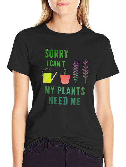 Sorry I Cant Plants Need Me T-Shirt