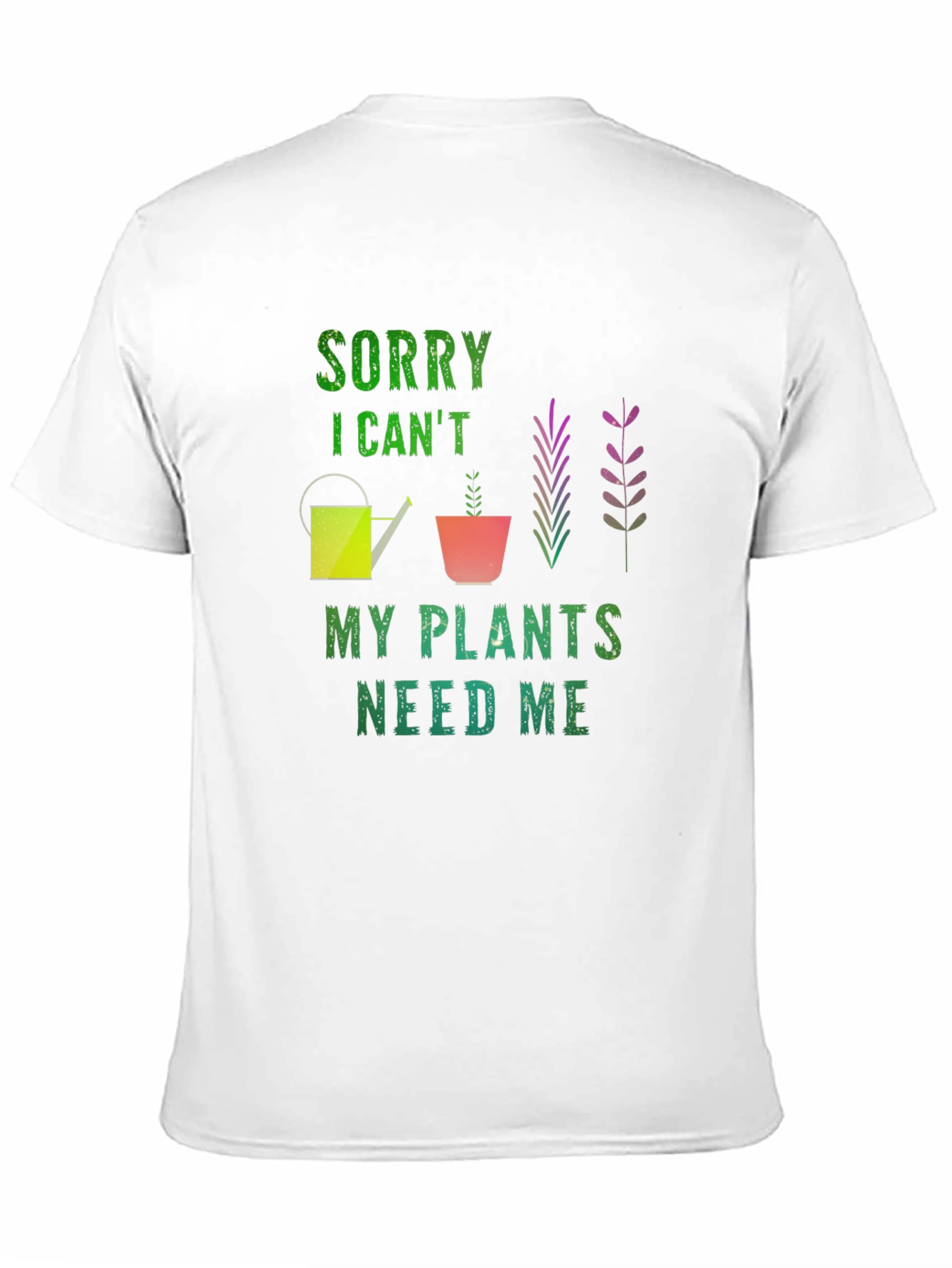 Sorry I Cant Plants Need Me T-Shirt